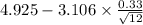 4.925-3.106 \times {\frac{0.33}{\sqrt{12} } }
