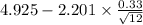 4.925-2.201 \times {\frac{0.33}{\sqrt{12} } }