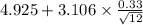 4.925+3.106 \times {\frac{0.33}{\sqrt{12} } }