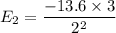E_2=\dfrac{ -13.6 \times 3}{2^2}