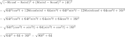 \sqrt{(-8tcost-8sint)^2+(8tsint-8cost)^2+(4t)^2}\\\\ =\sqrt{64t^2cos^2t+128tcostsint+64sin^2t+64t^2sin^2t-128tsintcost+64cos^2t+16t^2}\\ \\=\sqrt{64t^2cos^2t+64t^2sin^2t+64sin^2t+64cos^2t+16t^2}\\\\=\sqrt{64t^2(cos^2t+sin^2t)+64(sin^2t+cos^2t)+16t^2}\\\\=\sqrt{64t^2+64+16t^2}=\sqrt{80t^2+64}