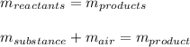 m_{reactants}=m_{products}\\\\m_{substance}+m_{air}=m_{product}