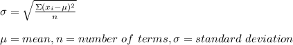 \sigma=\sqrt{\frac{\Sigma (x_i-\mu)^2}{n} }\\ \\\mu=mean,n=number\ of\ terms, \sigma=standard\ deviation