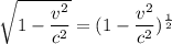 \sqrt{1- \dfrac{v^2}{c^2}  }=(1-\dfrac{v^2}{c^2})^{\frac{1}{2}}