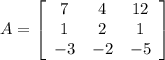 A = \left[\begin{array}{ccc}7&4&12\\1&2&1\\-3&-2&-5\end{array}\right]