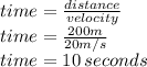 time =  \frac{distance}{velocity}  \\ time =   \frac{200m}{20m/s}  \\ time = 10 \: seconds
