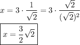 x=3\cdot\dfrac{1}{\sqrt{2}}=3\cdot\dfrac{\sqrt{2}}{(\sqrt{2})^2}\\\\\boxed{x=\dfrac{3}{2}\sqrt{2}}