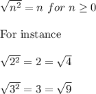 \sqrt{n^2}=n \ for \ n\geq 0\\\\\text{For instance}\\\\\sqrt{2^2}=2=\sqrt{4}\\\\\sqrt{3^2}=3=\sqrt{9}