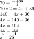 70=\frac{4x+36}{2}\\ 70*2=4x+36\\140=4x+36\\4x=140-36\\4x=104\\\frac{4x}{4}=\frac{104}{4}\\  x=26