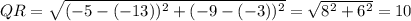 QR=\sqrt{(-5-(-13))^2+(-9-(-3))^2} =\sqrt{8^2+6^2}=10