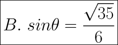\huge\boxed{B. \ sin \theta = \frac{\sqrt{35} }{6} }