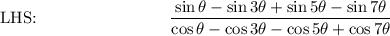 \text{LHS:}\qquad \qquad \qquad \qquad \dfrac{\sin \theta-\sin 3\theta+\sin 5\theta -\sin 7\theta}{\cos \theta -\cos 3\theta -\cos 5\theta +\cos 7\theta}