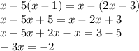x - 5(x - 1) = x - (2x - 3) \\ x - 5x + 5 = x - 2x + 3 \\ x - 5x + 2x  - x= 3 - 5 \\  - 3x =  - 2