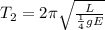 T_{2} =2\pi \sqrt{\frac{L}{\frac{1}{4}gE } }