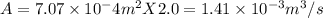 A =  7.07 \times 10 ^-4 m^2 X 2.0 = 1.41 \times 10^{-3}m^3/s