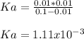 Ka=\frac{0.01*0.01}{0.1-0.01}\\ \\Ka=1.11x10^{-3}