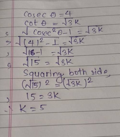 Cosec theta = 4 and cot theta = root3 k then find k​