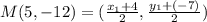 M(5, -12) = (\frac{x_1 + 4}{2}, \frac{y_1 +(-7)}{2})