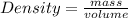 Density  =  \frac{mass}{volume} \\  \\