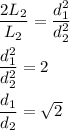 \dfrac{2L_2}{L_2}=\dfrac{d_1^2}{d_2^2}\\\\\dfrac{d_1^2}{d_2^2}=2\\\\\dfrac{d_1}{d_2}=\sqrt{2}