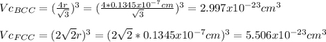 Vc_{BCC}=(\frac{4r}{\sqrt{3} } )^3=(\frac{4*0.1345x10^{-7}cm}{\sqrt{3} } )^3=2.997x10^{-23}cm^3\\\\Vc_{FCC}=(2\sqrt{2}r)^{3}  =(2\sqrt{2} *0.1345x10^{-7}cm)^3=5.506x10^{-23}cm^3
