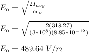 E_o = \sqrt{\frac{2I_{avg}}{c\epsilon_o}}\\\\E_o = \sqrt{\frac{2(318.27)}{(3*10^8)(8.85*10^{-12})}}\\\\E_o = 489.64 \ V/m