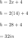 h= 2x+4\\\\h=2(14)+4\\\\h= 28+4\\\\\h= 32 in