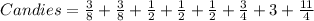 Candies =  \frac{3}{8} + \frac{3}{8} + \frac{1}{2}+ \frac{1}{2}+ \frac{1}{2}+ \frac{3}{4} + 3 + \frac{11}{4}