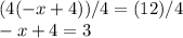 (4(-x+4))/4=(12)/4\\-x+4=3