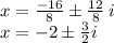 x =  \frac{ - 16}{8} \pm \frac{12}{8}  \: i \\ x =  - 2\pm \frac{3}{2} i