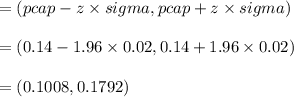 = (pcap - z\times sigma, pcap + z\times sigma)\\\\= (0.14 - 1.96\times 0.02, 0.14 + 1.96\times 0.02)\\\\= (0.1008, 0.1792)