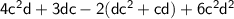 \sf{4 {c}^{2} d + 3dc - 2(d {c}^{2} + cd) + 6 {c}^{2}   {d}^{2} }
