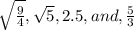 \sqrt{\frac{9}{4}}, \sqrt{5}, 2.5, and, \frac{5}{3}