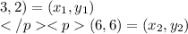 3,2) = (x_1,y_1) \\ (6,6) = (x_2 , y_2)