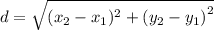 d =  \sqrt{ {(x_2 - x_1) ^{2}+  {(y_2 - y_1)}^{2} } }