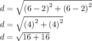 d =  \sqrt{ {(6 - 2)}^{2}  +  {(6 - 2)}^{2} }  \\ d =  \sqrt{ {(4)}^{2} +  {(4)}^{2}  }  \\ d =  \sqrt{16 + 16}  \\