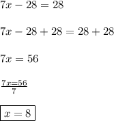 7x-28=28\\\\7x-28+28=28+28\\\\7x=56\\\\\frac{7x=56}{7}\\\\ \boxed{x=8}