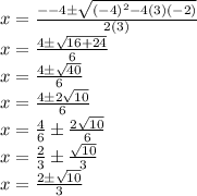x =  \frac{ -  - 4\pm \sqrt{( { - 4})^{2}  - 4(3)( - 2)} }{2(3)}  \\ x =  \frac{4\pm \sqrt{16 + 24} }{6}  \\ x =  \frac{4\pm \sqrt{40} }{6}  \\ x =  \frac{4\pm2 \sqrt{10} }{6}  \\ x =  \frac{4}{6} \pm \frac{ 2\sqrt{10} }{6}  \\ x =  \frac{2}{3} \pm \frac{ \sqrt{10} }{3}  \\ x =  \frac{2\pm \sqrt{10} }{3}