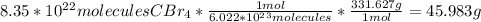 8.35*10^2^2molecules CBr_{4} *\frac{1mol}{6.022*10^2^3molecules} *\frac{331.627 g}{1 mol} =45.983 g