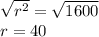 \sqrt{r^{2} }  = \sqrt{1600} \\r = 40