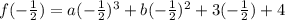 f(-\frac{1}{2} ) = a (-\frac{1}{2} )^3 + b (-\frac{1}{2} )^2  + 3 (-\frac{1}{2} ) + 4
