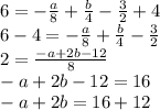 6 = -\frac{a}{8} + \frac{b}{4} - \frac{3}{2} + 4\\6 - 4 = -\frac{a}{8} + \frac{b}{4} - \frac{3}{2}\\2 = \frac{-a + 2b -12 }{8} \\-a + 2b - 12 = 16\\-a + 2b = 16 + 12\\