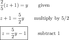 \dfrac{2}{5}(z+1)=y\qquad\text{given}\\\\z+1=\dfrac{5}{2}y\qquad\text{multiply by 5/2}\\\\\boxed{z=\dfrac{5}{2}y-1}\qquad\text{subtract 1}