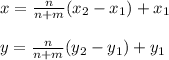 x=\frac{n}{n+m}(x_2-x_1)+x_1\\ \\y=\frac{n}{n+m}(y_2-y_1)+y_1