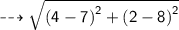 \dashrightarrow{ \sf{ \sqrt{ {(4 - 7)}^{2}  +  {(2 - 8)}^{2} } }}