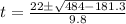 t = \frac{22 \± \sqrt{484 - 181.3}}{9.8}