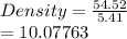 Density =  \frac{54.52}{5 .41}   \\  = 10.07763