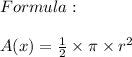 Formula: \\\\ A(x)=\frac{1}{2} \times \pi \times r^2