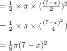 =\frac{1}{2} \times \pi \times (\frac{(7-x)}{2})^2\\\\=\frac{1}{2} \times \pi \times (\frac{(7-x)^2}{4})\\\\=\frac{1}{8}\pi(7-x)^2\\