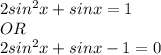 2sin^2x+sinx=1\\OR\\2sin^2x+sinx-1=0